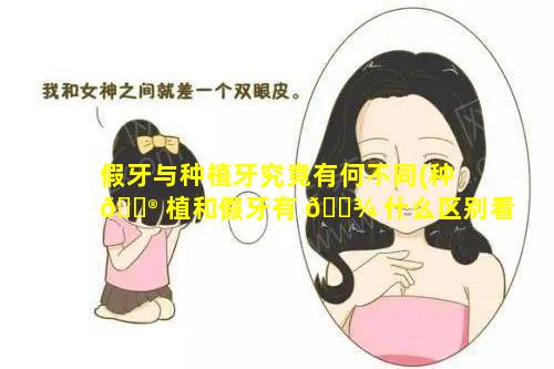 假牙与种植牙究竟有何不同(种 💮 植和假牙有 🌾 什么区别看完这些之后你就知道了!)